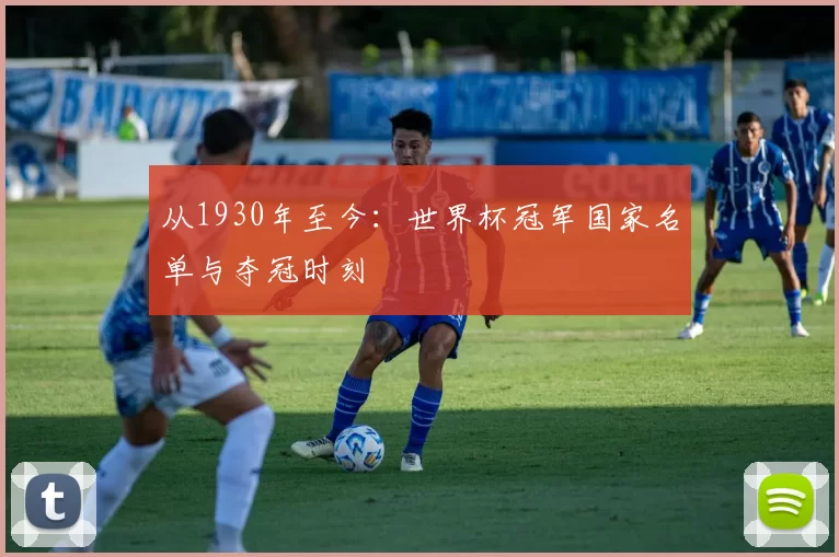 从1930年至今:世界杯冠军国家名单与夺冠时刻