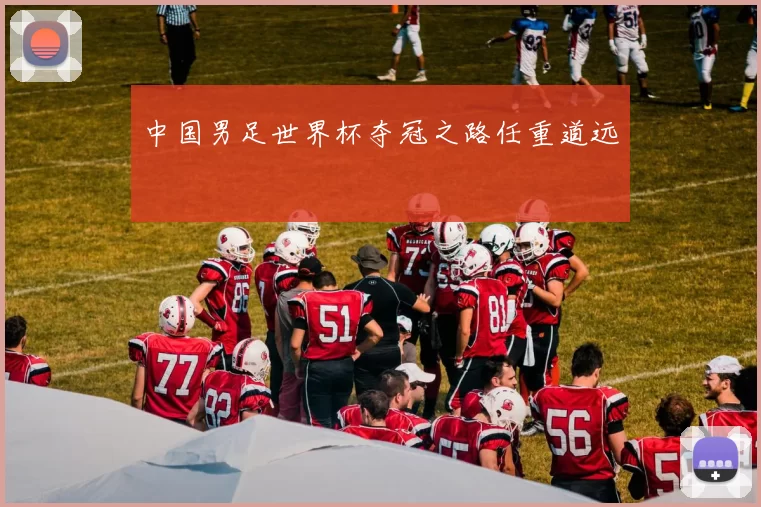 中国男足世界杯夺冠之路任重道远