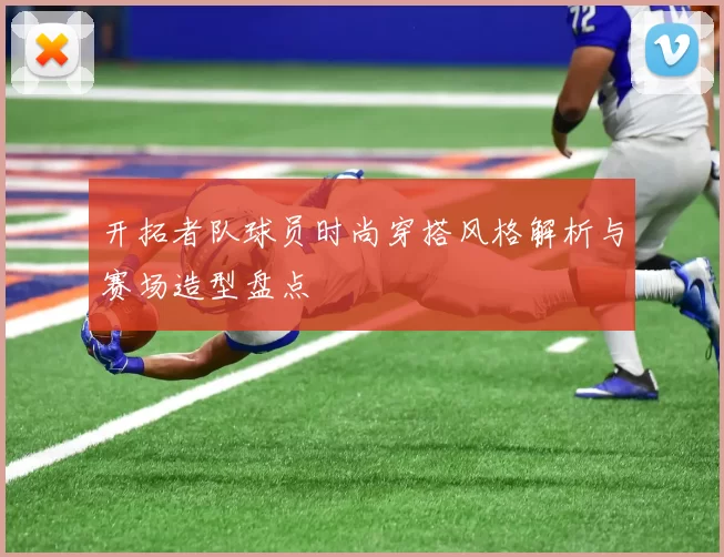 开拓者队球员时尚穿搭风格解析与赛场造型盘点