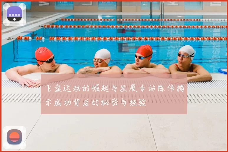 飞盘运动的崛起与发展专访陈伟揭示成功背后的秘密与经验