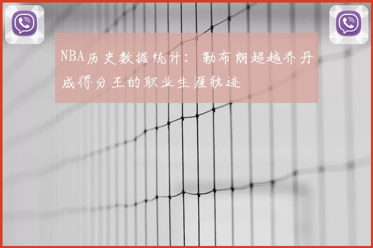 NBA历史数据统计：勒布朗超越乔丹成得分王的职业生涯轨迹