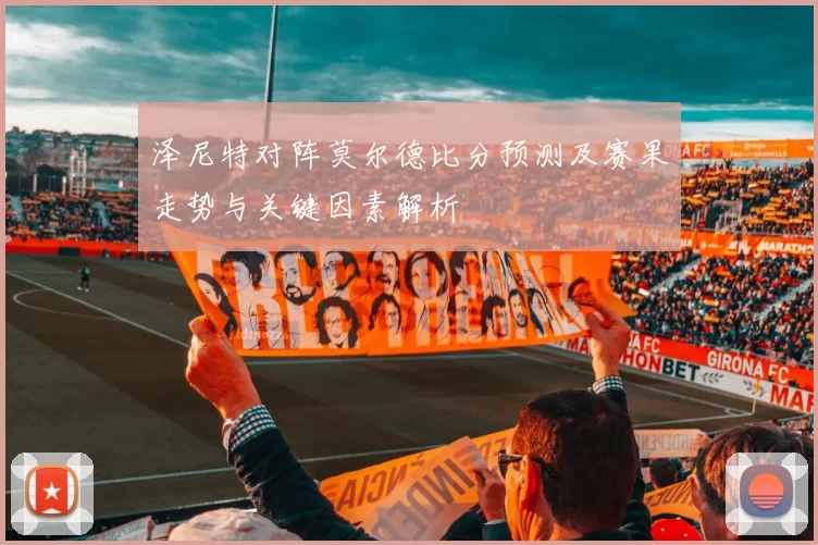 泽尼特对阵莫尔德比分预测及赛果走势与关键因素解析