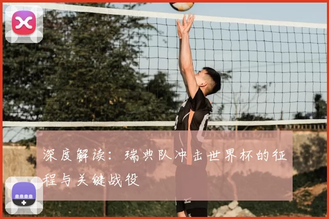 深度解读:瑞典队冲击世界杯的征程与关键战役