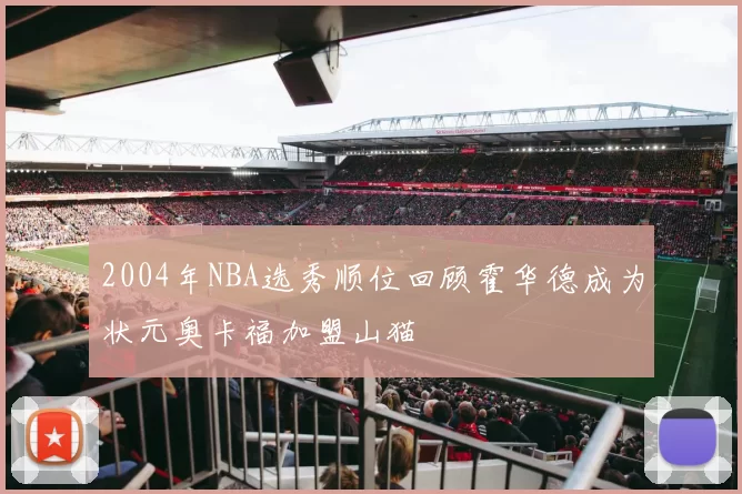 2004年NBA选秀顺位回顾霍华德成为状元奥卡福加盟山猫