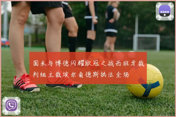 国米与博德闪耀欧冠之战西班牙裁判组主裁埃尔南德斯执法全场