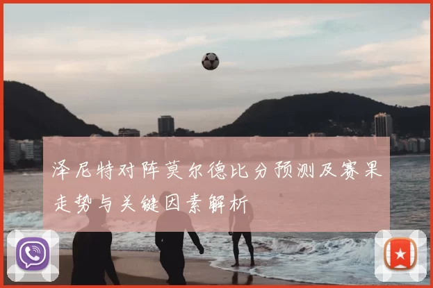泽尼特对阵莫尔德比分预测及赛果走势与关键因素解析