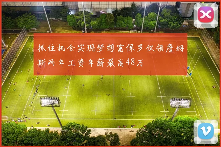 抓住机会实现梦想富保罗仅领詹姆斯两年工资年薪最高48万