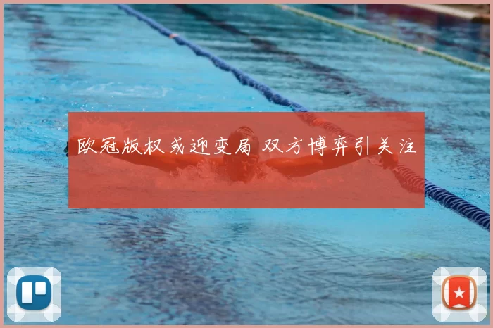 欧冠版权或迎变局 双方博弈引关注
