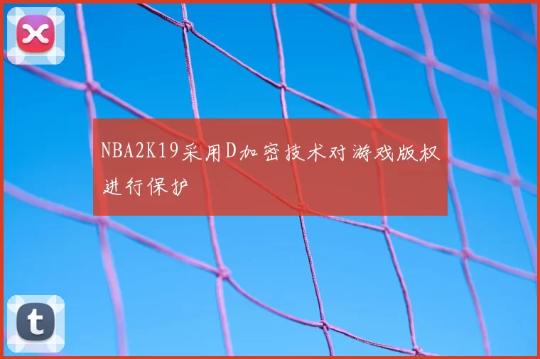 NBA2K19采用D加密技术对游戏版权进行保护