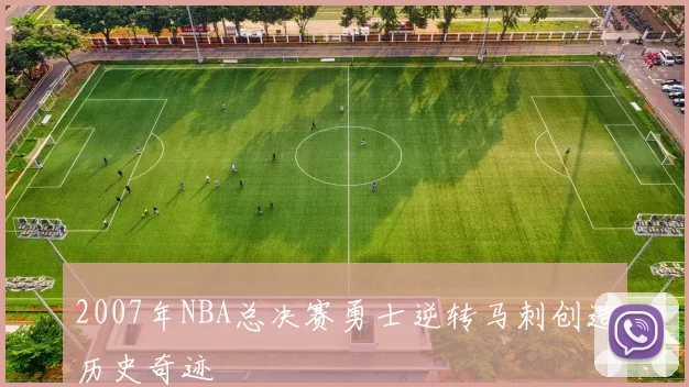 2007年NBA总决赛勇士逆转马刺创造历史奇迹