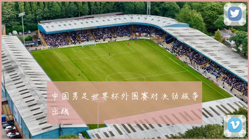 中国男足世界杯外围赛对决劲旅争出线
