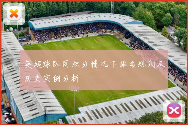 英超球队同积分情况下排名规则及历史实例分析