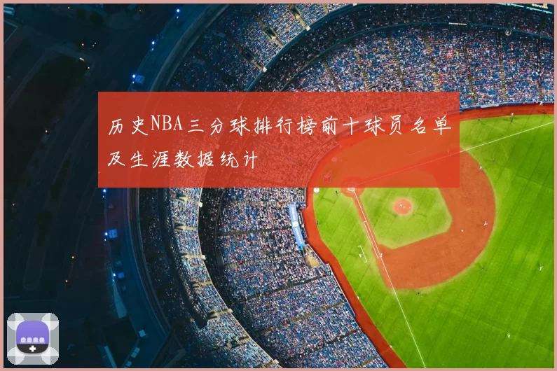 历史NBA三分球排行榜前十球员名单及生涯数据统计