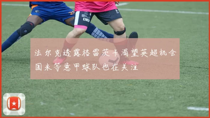 法尔克透露格雷茨卡渴望英超机会国米等意甲球队也在关注