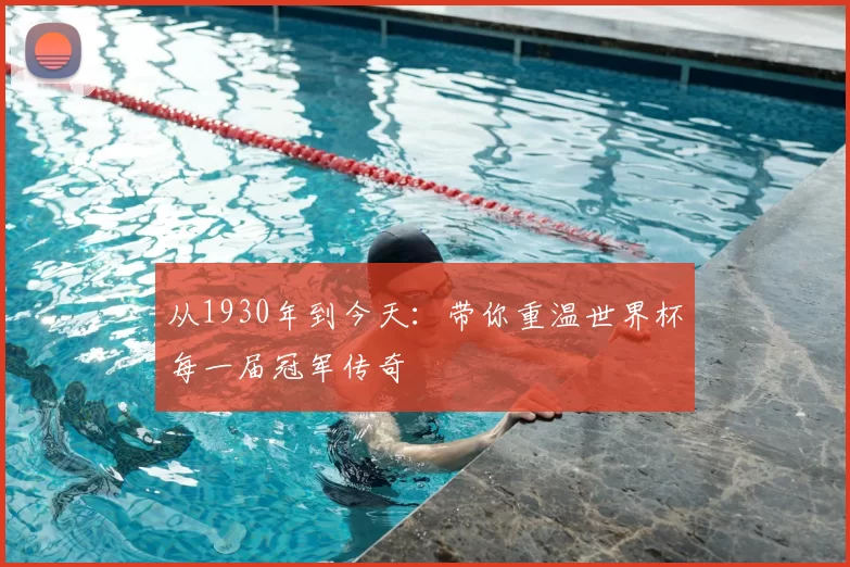 从1930年到今天：带你重温世界杯每一届冠军传奇