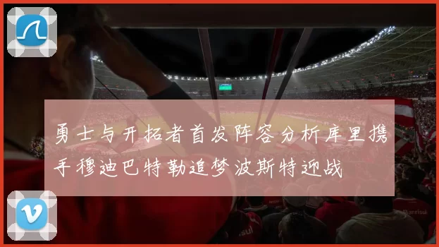 勇士与开拓者首发阵容分析库里携手穆迪巴特勒追梦波斯特迎战