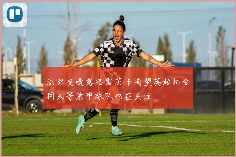 法尔克透露格雷茨卡渴望英超机会国米等意甲球队也在关注