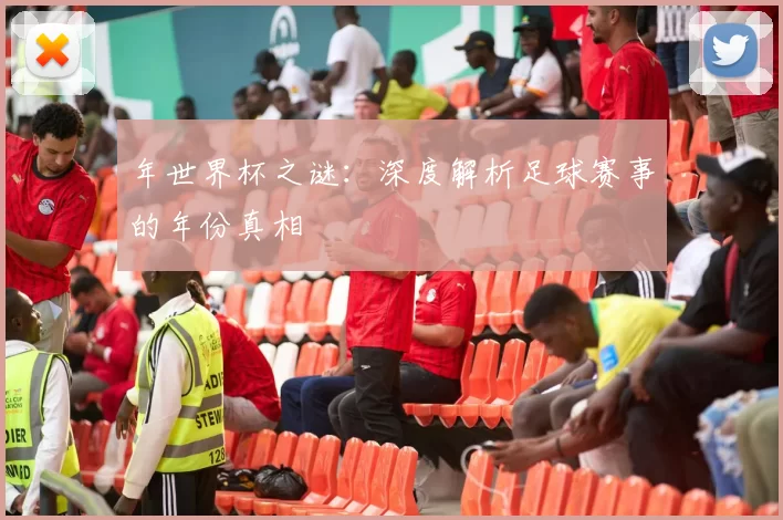 年世界杯之谜：深度解析足球赛事的年份真相