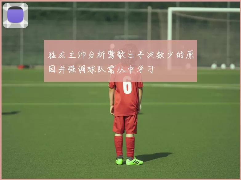 猛龙主帅分析莺歌出手次数少的原因并强调球队需从中学习