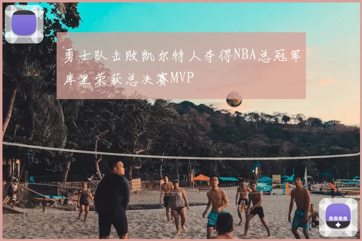勇士队击败凯尔特人夺得NBA总冠军库里荣获总决赛MVP