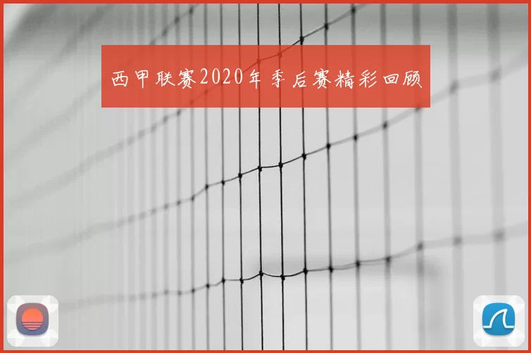 西甲联赛2020年季后赛精彩回顾