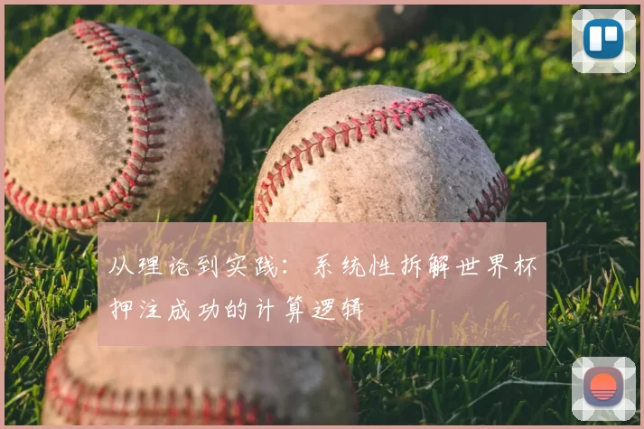 从理论到实践:系统性拆解世界杯押注成功的计算逻辑